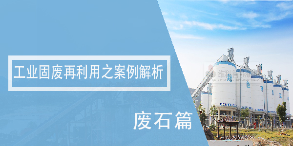 工業(yè)固廢再利用之案例解析——廢石篇